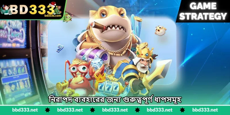 Mega Fishing Strategy - দ্রুত কয়েন জয়ের কৌশল - BD333 3 নিরাপদ ব্যবহারের জন্য গুরুত্বপূর্ণ ধাপসমূহ
